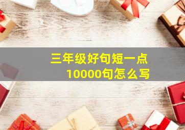 三年级好句短一点10000句怎么写