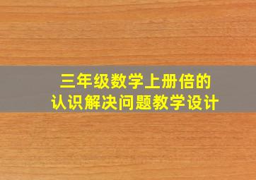 三年级数学上册倍的认识解决问题教学设计