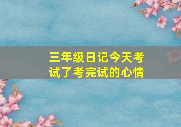 三年级日记今天考试了考完试的心情