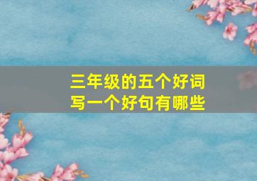 三年级的五个好词写一个好句有哪些