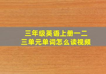 三年级英语上册一二三单元单词怎么读视频