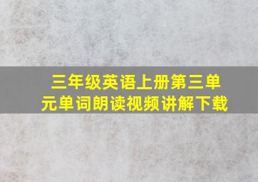 三年级英语上册第三单元单词朗读视频讲解下载