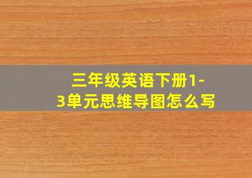 三年级英语下册1-3单元思维导图怎么写