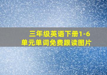 三年级英语下册1-6单元单词免费跟读图片