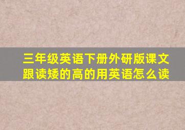 三年级英语下册外研版课文跟读矮的高的用英语怎么读