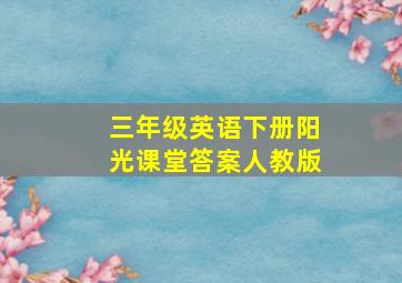 三年级英语下册阳光课堂答案人教版