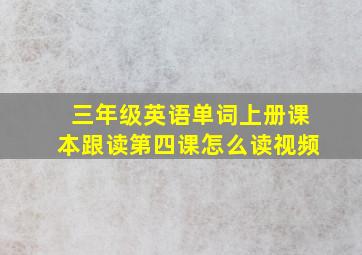 三年级英语单词上册课本跟读第四课怎么读视频