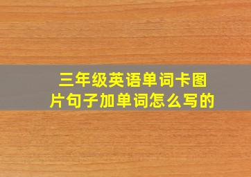 三年级英语单词卡图片句子加单词怎么写的