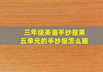 三年级英语手抄报第五单元的手抄报怎么画