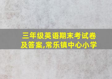 三年级英语期末考试卷及答案,常乐镇中心小学