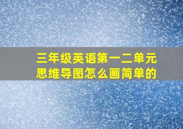 三年级英语第一二单元思维导图怎么画简单的