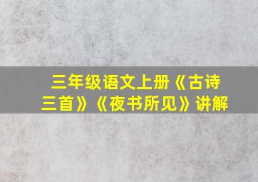 三年级语文上册《古诗三首》《夜书所见》讲解