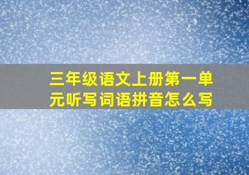 三年级语文上册第一单元听写词语拼音怎么写