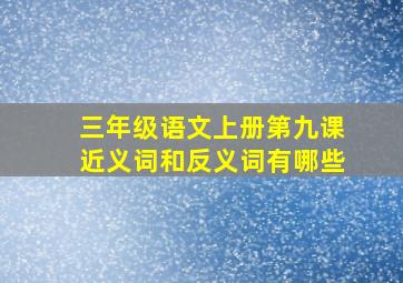 三年级语文上册第九课近义词和反义词有哪些