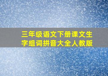 三年级语文下册课文生字组词拼音大全人教版