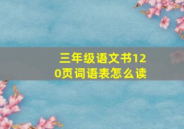 三年级语文书120页词语表怎么读