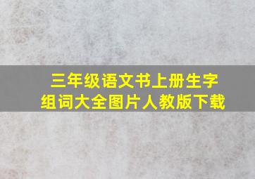 三年级语文书上册生字组词大全图片人教版下载