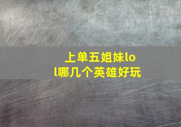 上单五姐妹lol哪几个英雄好玩