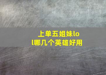 上单五姐妹lol哪几个英雄好用