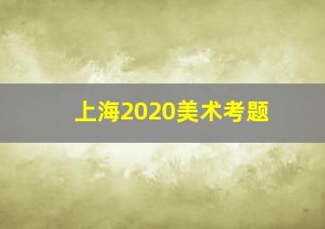 上海2020美术考题