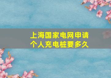 上海国家电网申请个人充电桩要多久