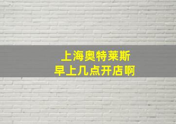 上海奥特莱斯早上几点开店啊