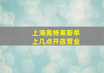 上海奥特莱斯早上几点开店营业