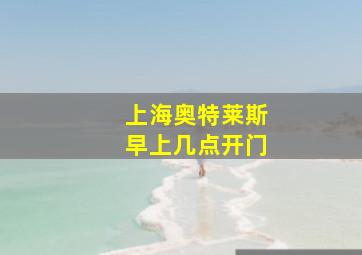 上海奥特莱斯早上几点开门