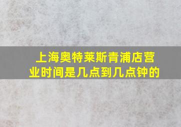 上海奥特莱斯青浦店营业时间是几点到几点钟的