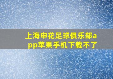 上海申花足球俱乐部app苹果手机下载不了