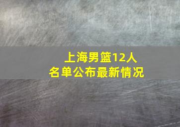 上海男篮12人名单公布最新情况