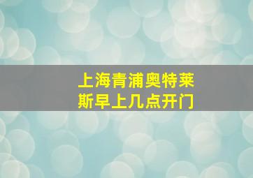 上海青浦奥特莱斯早上几点开门