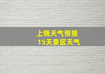 上饶天气预报15天景区天气