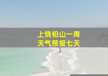 上饶铅山一周天气预报七天