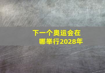 下一个奥运会在哪举行2028年