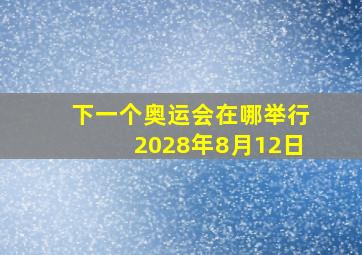 下一个奥运会在哪举行2028年8月12日