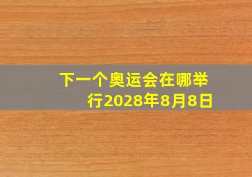 下一个奥运会在哪举行2028年8月8日