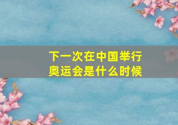 下一次在中国举行奥运会是什么时候