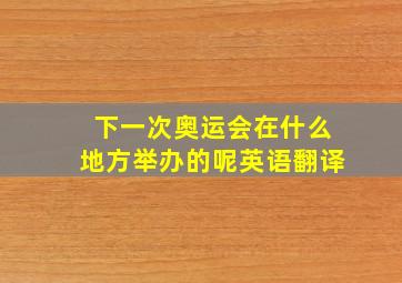 下一次奥运会在什么地方举办的呢英语翻译