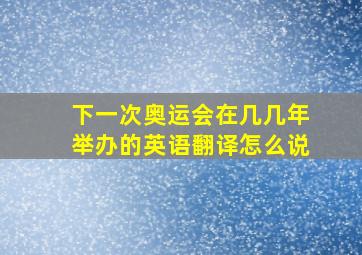 下一次奥运会在几几年举办的英语翻译怎么说