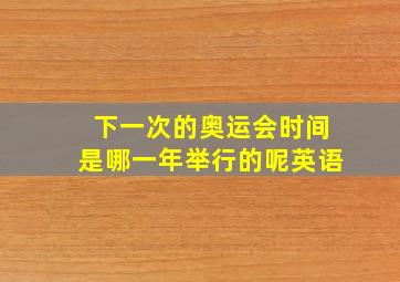 下一次的奥运会时间是哪一年举行的呢英语