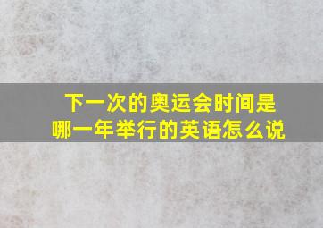 下一次的奥运会时间是哪一年举行的英语怎么说