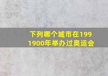 下列哪个城市在1991900年举办过奥运会