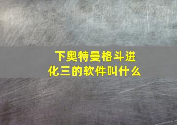 下奥特曼格斗进化三的软件叫什么