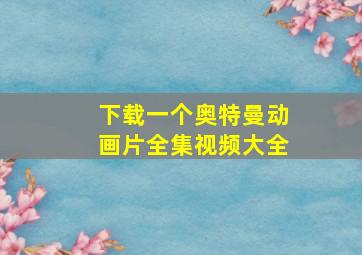 下载一个奥特曼动画片全集视频大全