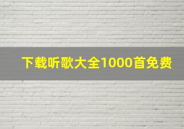 下载听歌大全1000首免费