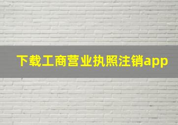 下载工商营业执照注销app