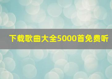 下载歌曲大全5000首免费听