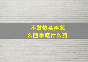 不发热头疼怎么回事吃什么药