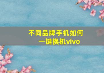 不同品牌手机如何一键换机vivo